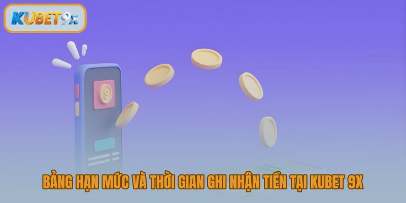 Hạn mức nạp tiền Kubet 9x và thời gian ghi nhận theo từng phương thức