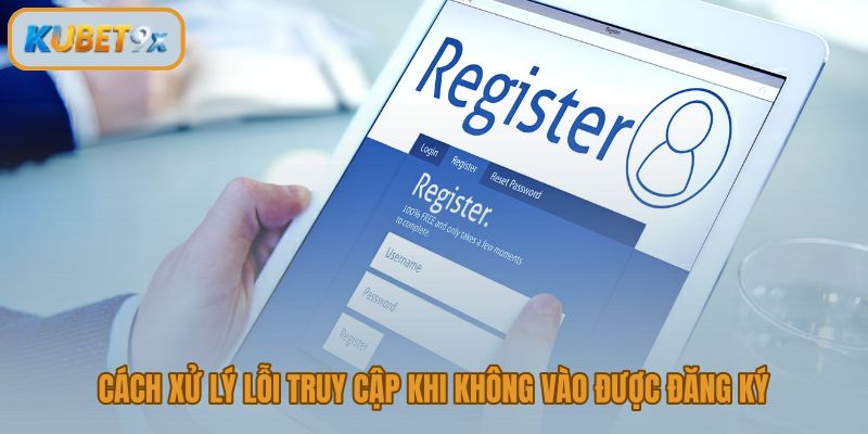 Các lỗi truy cập trang đăng ký Kubet 9x và cách xử lý từng lớp