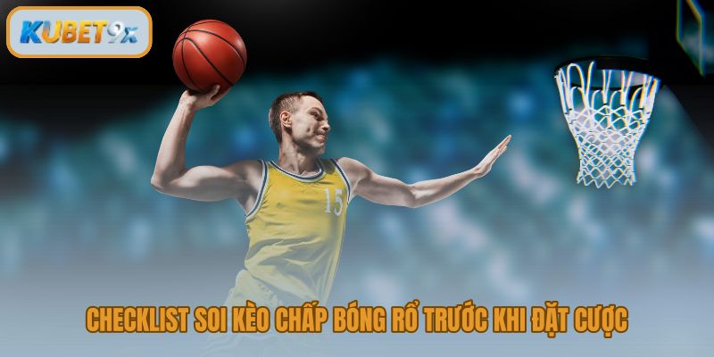 6 bước kiểm tra bắt buộc trước khi đặt kèo chấp bóng rổ