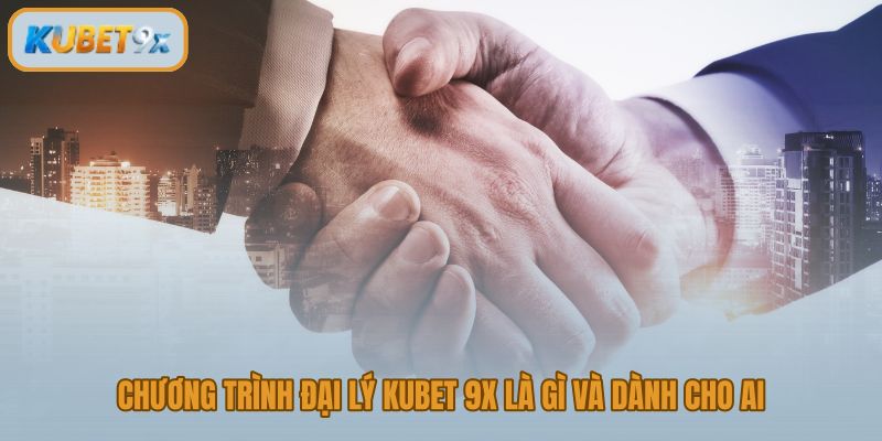 Đại lý Kubet 9x dành cho người có kênh cộng đồng và tệp khách đúng nhu cầu
