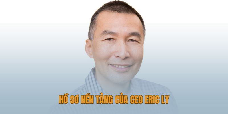 Tiểu sử, sự nghiệp CEO Eric Ly qua hồ sơ điều hành và năng lực quản trị tại Kubet 9x