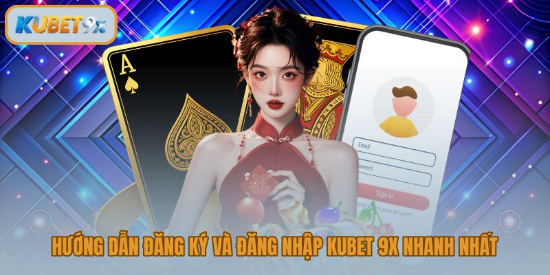 Kubet 9x đăng ký nhanh và bảo vệ dữ liệu cá nhân an toàn