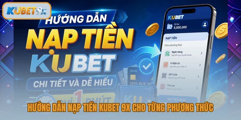 Nạp tiền Kubet 9x đúng phương thức và đúng nội dung lệnh chuyển