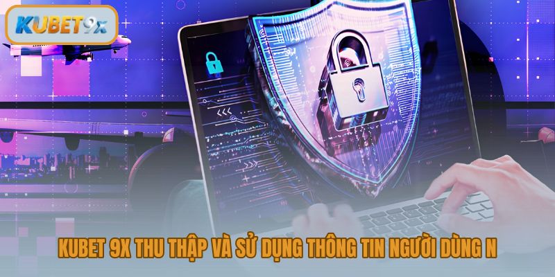 Chính sách bảo mật Kubet 9x và phạm vi thu thập dữ liệu hợp lệ