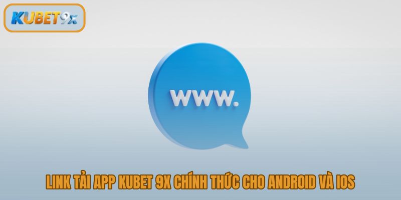Tải app Kubet 9x đúng nguồn cho Android và iOS
