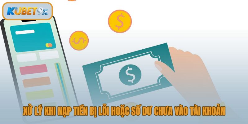 Các bước xử lý lỗi nạp tiền Kubet 9x và số dư chưa ghi nhận